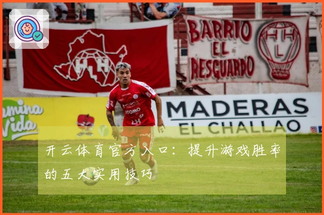 开云体育官方入口：提升游戏胜率的五大实用技巧